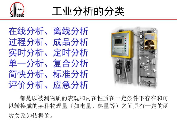 工業分析的分類：在線分析、離線分析、過程分析、成品分析、實時分  析、定時分析、單一分析、復合分析、標準分析等。